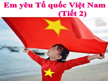 Bài giảng Đạo đức Lớp 5 (Cánh diều) - Tiết 24: Em yêu tổ quốc Việt Nam (Tiếp theo) - Năm học 2023-2024