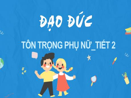 Bài giảng Đạo đức - Tuần 16, Bài: Tôn trọng phụ nữ (Tiết 2)