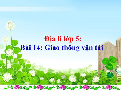 Bài giảng Địa lí Lớp 5 - Bài 14: Giao thông vận tải - Năm 2023-2024
