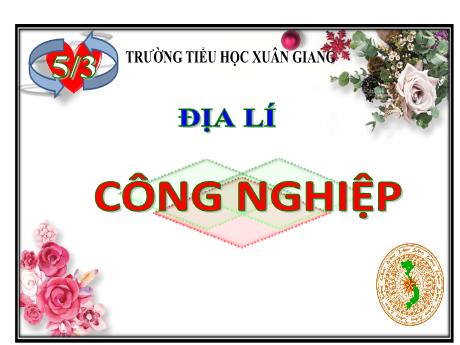 Bài giảng Địa lí Lớp 5 - Bài: Công nghiệp - Trường Tiểu học Xuân Giang
