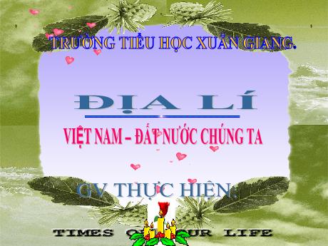 Bài giảng Địa lí Lớp 5 - Bài: Việt Nam-Đất nước chúng ta - Năm học 2023-2024 - Trường Tiểu học Xuân Giang