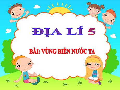 Bài giảng Địa lí Lớp 5 - Bài: Vùng biển nước ta - Đặng Thị Xuân