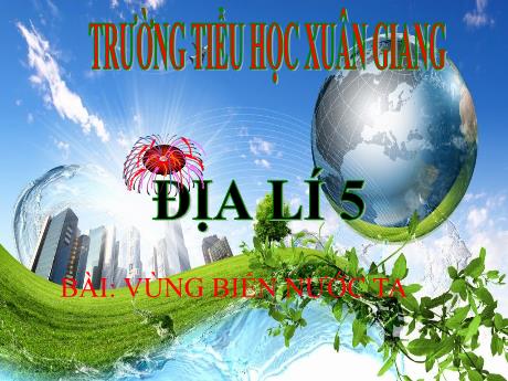 Bài giảng Địa lí Lớp 5 - Bài: Vùng biển nước ta - Trường Tiểu học Xuân Giang