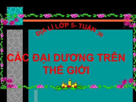 Bài giảng Địa lí Lớp 5 - Tuần 30, Bài 28: Các đại dương trên thế giới