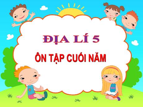 Bài giảng Địa lí Lớp 5 - Tuần 33, Bài: Ôn tập cuối năm
