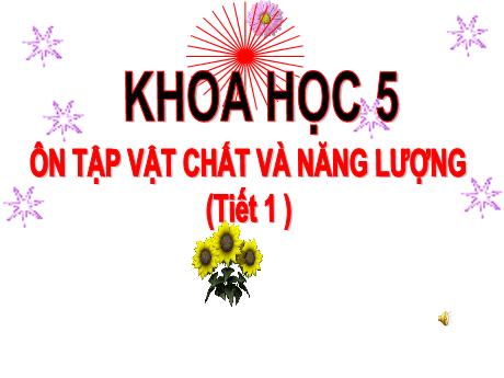 Bài giảng Khoa học Lớp 5 - Bài 49: Ôn tập vật chất và năng lượng (Tiết 1)