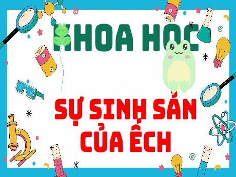Bài giảng Khoa học Lớp 5 - Bài 57: Sự sinh sản của ếch - Năm học 2023-2024