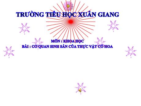 Bài giảng Khoa học Lớp 5 - Bài: Cơ quan sinh sản của thực vật có hoa - Trường Tiểu học Xuân Giang