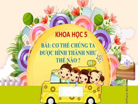 Bài giảng Khoa học Lớp 5 - Bài: Cơ thể chúng ta được hình thành như thế nào? - Đặng Thị Xuân