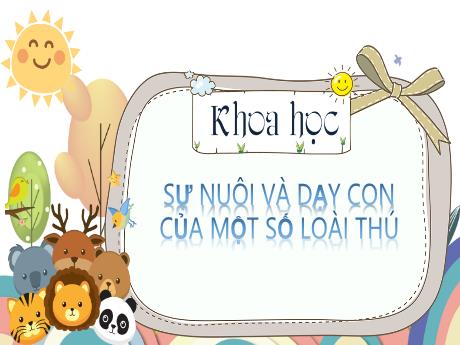 Bài giảng Khoa học Lớp 5 - Bài: Sự nuôi và dạy con của 1 số loài thú