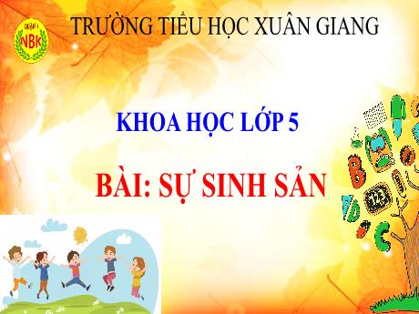 Bài giảng Khoa học Lớp 5 - Bài: Sự sinh sản - Năm học 2021-2022 - Trường Tiểu học Xuân Giang