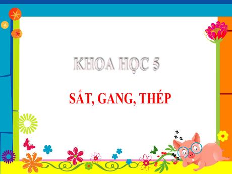 Bài giảng Khoa học Lớp 5 - Tuần 12, Bài 23: Sắt, gang, thép