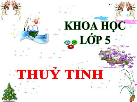 Bài giảng Khoa học Lớp 5 - Tuần 16, Bài: Thủy tinh - Năm học 2023-2024