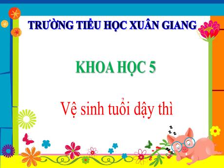 Bài giảng Khoa học Lớp 5 - Tuần 5, Bài: Vẹ sinh tuổi dậy thì - Năm học 2023-2024 - Trường Tiểu học Xuân Giang