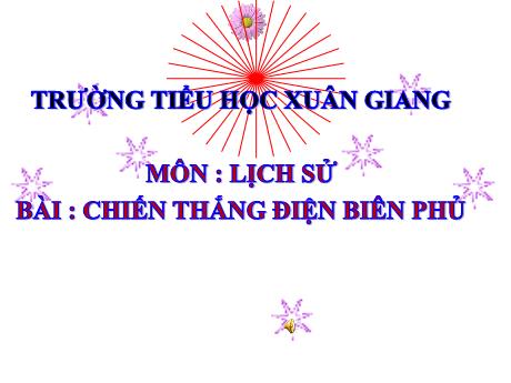 Bài giảng Lịch sử Lớp 5 - Bài 17: Chiến thắng Điện Biên Phủ - Trường Tiểu học Xuân Giang