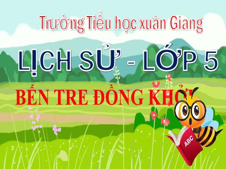 Bài giảng Lịch sử Lớp 5 - Bài 20: Bên Tre Đồng Khởi - Trường Tiểu học Xuân Giang