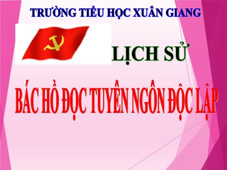 Bài giảng Lịch sử Lớp 5 - Bài: Bác Hồ đọc tuyên ngôn độc lập - Trường Tiểu học Xuân Giang