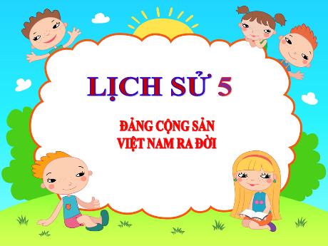 Bài giảng Lịch sử Lớp 5 - Bài: Đảng Cộng sản Việt Nam ra đời