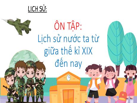 Bài giảng Lịch sử Lớp 5 - Bài: Ôn tập Lịch sử nước ta từ giữa thế kỉ XIX đến nay - Năm học 2023-2024