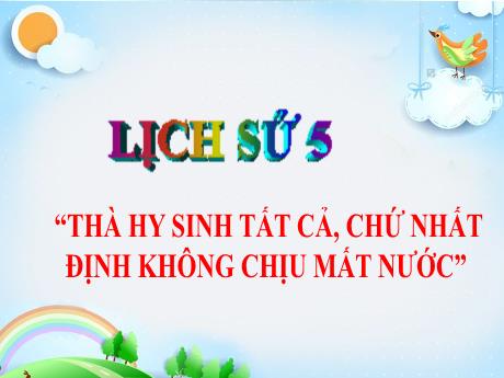 Bài giảng Lịch sử Lớp 5 - Bài: Thà hi sinh tất cả, chứ nhất định không chịu mất nước