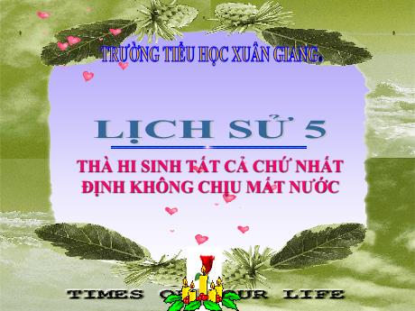 Bài giảng Lịch sử Lớp 5 - Bài: Thà hi sinh tất cả chứ nhất định không chịu mất nước - Năm học 2023-2024 - Trường Tiểu học Xuân Giang