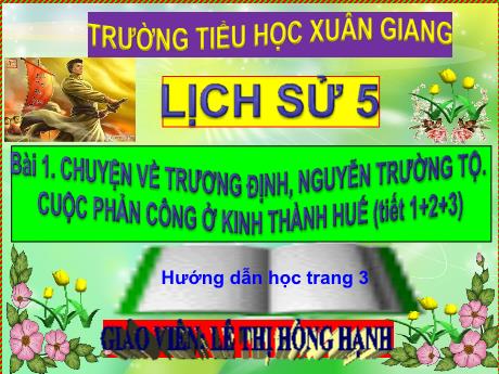 Bài giảng Lịch sử Lớp 5 - Tuần 2, Bài 1: Chuyện về Trương Định, Nguyễn Trường Tộ. Cuộc phản công ở kinh thành Huế (Tiết 1+2+3) - Lê Thị Hồng Hạnh