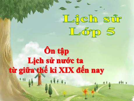 Bài giảng Lịch sử Lớp 5 - Tuần 34, Bài: Ôn tập Lịch sử nước ta từ giữa thế kỉ XIX đến nay - Năm học 2023-2024