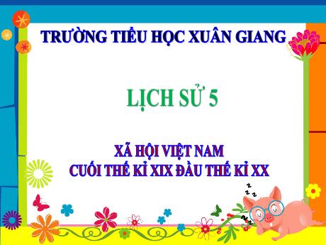 Bài giảng Lịch sử Lớp 5 - Tuần 5, Bài: Xã hội Việt Nam cuối thế kỉ XIX đầu thế kỉ XX - Trường Tiểu học Xuân Giang