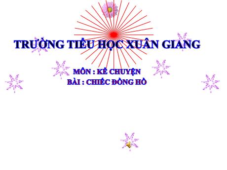 Bài giảng môn Tiếng Việt Lớp 5 (Kể chuyện) - Tuần 19, Bài: Chiếc đồng hồ - Trường Tiểu học Xuân Giang