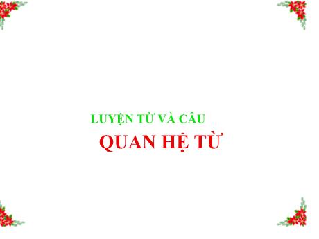 Bài giảng môn Tiếng Việt Lớp 5 (Luyện từ và câu) - Tuần 11, Bài: Quan hệ từ