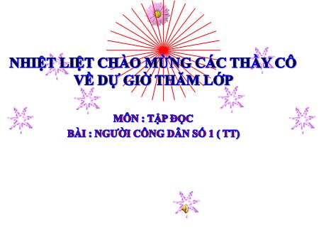 Bài giảng môn Tiếng Việt Lớp 5 (Tập đọc) - Tuần 19, Bài: Người công dân số 1 (Tiếp theo)