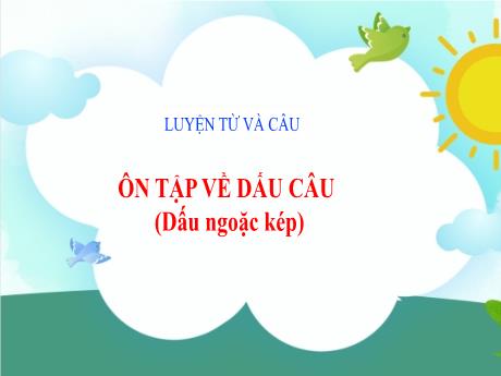 Bài giảng Tiếng Việt Lớp 5 - Bài: Ôn tập về dấu câu (Dấu ngoặc kép) - Đặng Thị Xuân