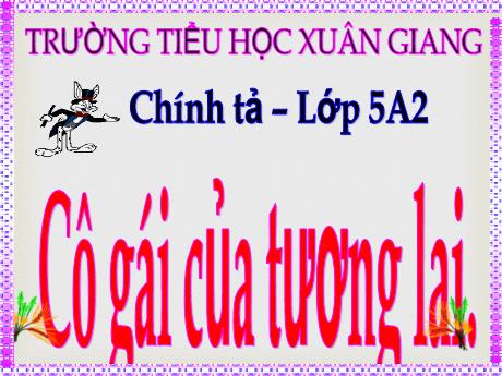Bài giảng Tiếng Việt Lớp 5 (Chính tả) - Bài: Cô gái của tương lai - Trường Tiểu học Xuân Giang