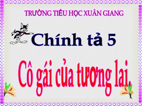 Bài giảng Tiếng Việt Lớp 5 (Chính tả) - Bài: Cô gái của tương lai - Năm học 2023-2024 - Trường Tiểu học Xuân Giang