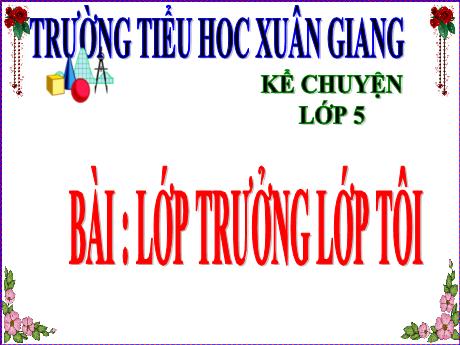 Bài giảng Tiếng Việt Lớp 5 (Kể chuyện) - Bài: Lớp trưởng lớp tôi - Trường Tiểu học Xuân Giang