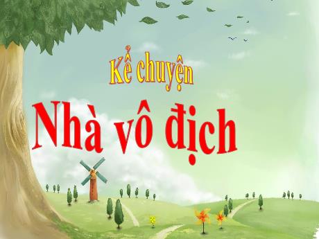 Bài giảng Tiếng Việt Lớp 5 (Kể chuyện) - Tuần 32, Bài: Nhà vô địch - Năm học 2023-2024