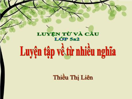 Bài giảng Tiếng Việt Lớp 5 (Luyện từ và câu) - Bài: Luyện tập về từ nhiều nghĩa - Thiều Thị Liên