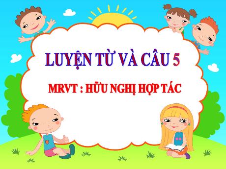 Bài giảng Tiếng Việt Lớp 5 (Luyện từ và câu) - Bài: Mở rộng vốn từ Hữu nghị hợp tác - Năm học 2022-2023 - Đặng Thị Xuân