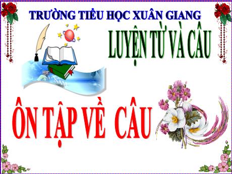 Bài giảng Tiếng Việt Lớp 5 (Luyện từ và câu) - Bài: Ôn tập về câu - Trường Tiểu học Xuân Giang