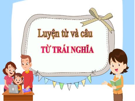 Bài giảng Tiếng Việt Lớp 5 (Luyện từ và câu) - Bài: Từ trái nghĩa - Lê Thị Hồng Hạnh