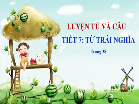 Bài giảng Tiếng Việt Lớp 5 (Luyện từ và câu) - Bài: Từ trái nghĩa (Tiết 7) - Năm học 2023-2024 - Đặng Thị Xuân