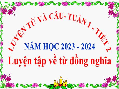 Bài giảng Tiếng Việt Lớp 5 (Luyện từ và câu) - Tuần 1, Bài: Luyện tập về từ đồng nghĩa - Năm học 2023-2024