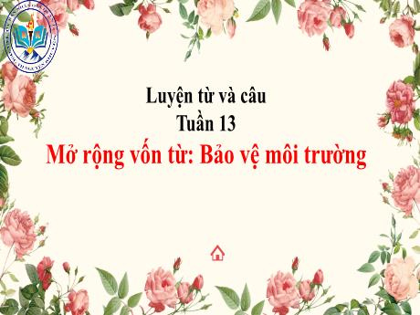 Bài giảng Tiếng Việt Lớp 5 (Luyện từ và câu) - Tuần 13, Bài: Mở rộng vốn từ Bảo vệ môi trường - Trường Tiểu học Nguyễn Khuyến