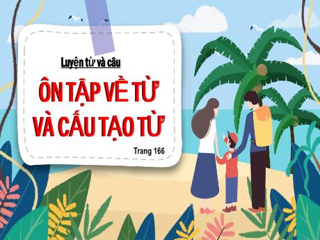 Bài giảng Tiếng Việt Lớp 5 (Luyện từ và câu) - Tuần 17, Bài: Ôn tập về từ và cấu tạo từ (Trang 166)