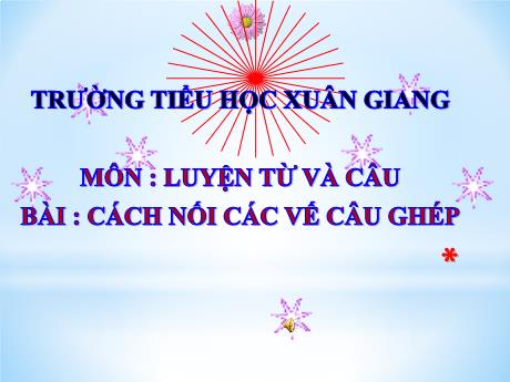 Bài giảng Tiếng Việt Lớp 5 (Luyện từ và câu) - Tuần 19, Bài: Cách nối các vế câu ghép - Trường Tiểu học Xuân Giang