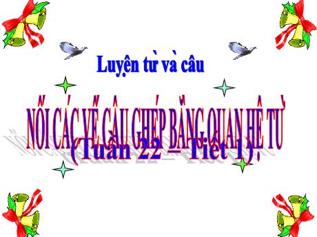 Bài giảng Tiếng Việt Lớp 5 (Luyện từ và câu) - Tuần 22, Bài: Nối các vế câu ghép bằng quam hệ từ (Tiết 1) - Đặng Thị Xuân
