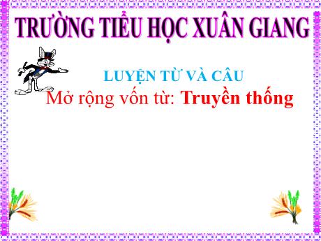 Bài giảng Tiếng Việt Lớp 5 (Luyện từ và câu) - Tuần 26, Bài: Mở rộng vốn từ Truyền thống - Năm học 2023-2024 - Trường Tiểu học Xuân Giang