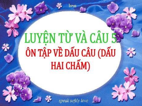 Bài giảng Tiếng Việt Lớp 5 (Luyện từ và câu) - Tuần 32, Bài: Ôn tập về dấu câu (Dấu 2 chấm) - Đặng Thị Xuân
