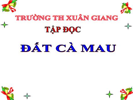 Bài giảng Tiếng Việt Lớp 5 (Tập đọc) - Bài: Đất Cà Mau - Năm học 2023-2024 - Trường Tiểu học Xuân Giang