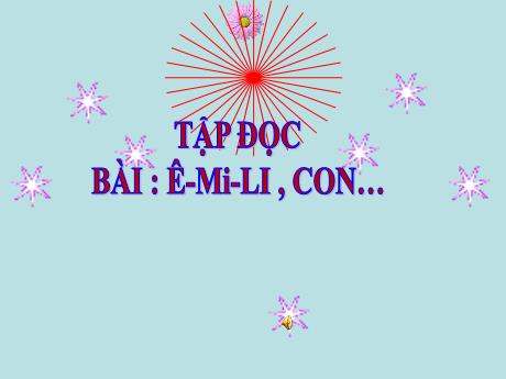 Bài giảng Tiếng Việt Lớp 5 (Tập đọc) - Bài: Ê-mi-li, con,... - Năm học 2023-2024
